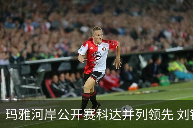 玛雅河岸公开赛科达并列领先 刘钰冲到并列第五